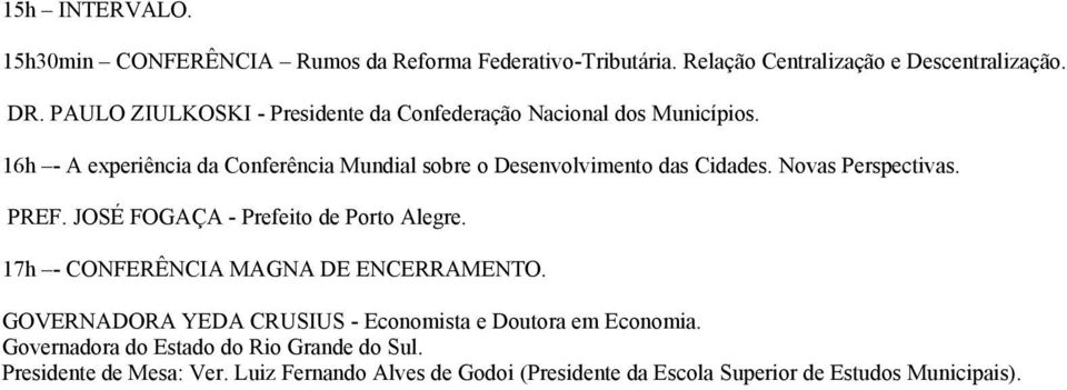 16h - A experiência da Conferência Mundial sobre o Desenvolvimento das Cidades. Novas Perspectivas. PREF. JOSÉ FOGAÇA - Prefeito de Porto Alegre.