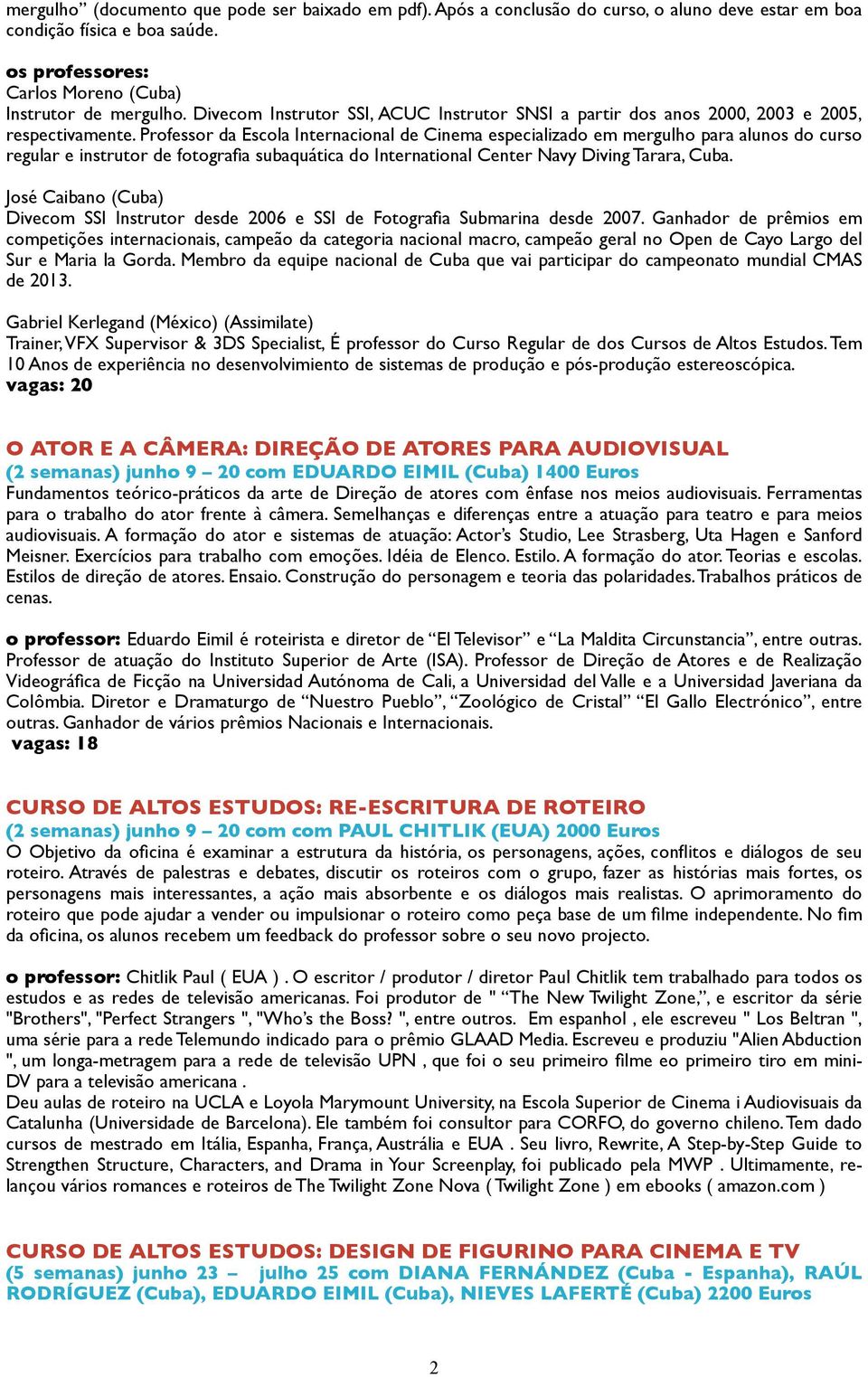 Professor da Escola Internacional de Cinema especializado em mergulho para alunos do curso regular e instrutor de fotografia subaquática do International Center Navy Diving Tarara, Cuba.