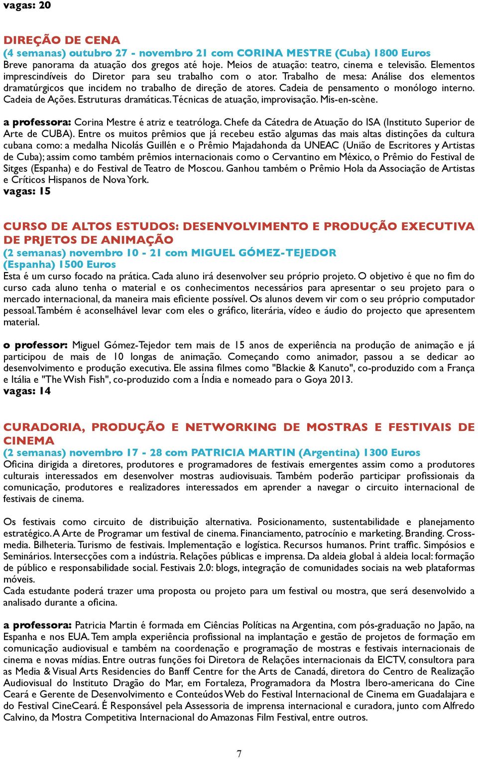 Cadeia de pensamento o monólogo interno. Cadeia de Ações. Estruturas dramáticas. Técnicas de atuação, improvisação. Mis-en-scène. a professora: Corina Mestre é atriz e teatróloga.