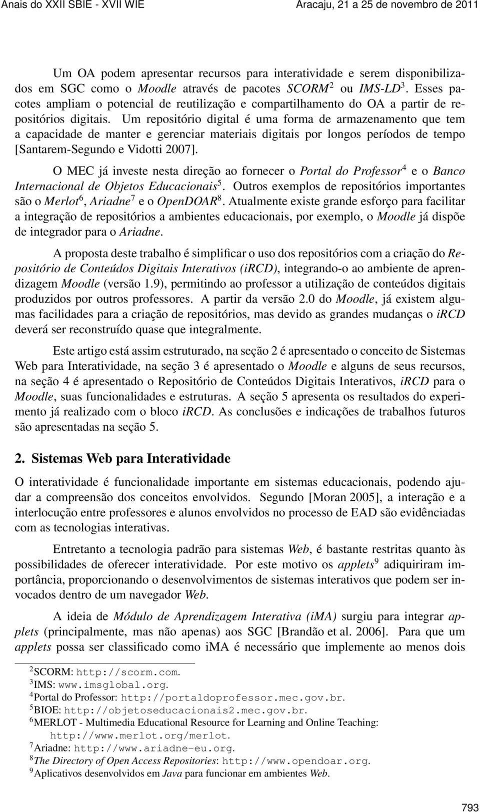 Um repositório digital é uma forma de armazenamento que tem a capacidade de manter e gerenciar materiais digitais por longos períodos de tempo [Santarem-Segundo e Vidotti 2007].