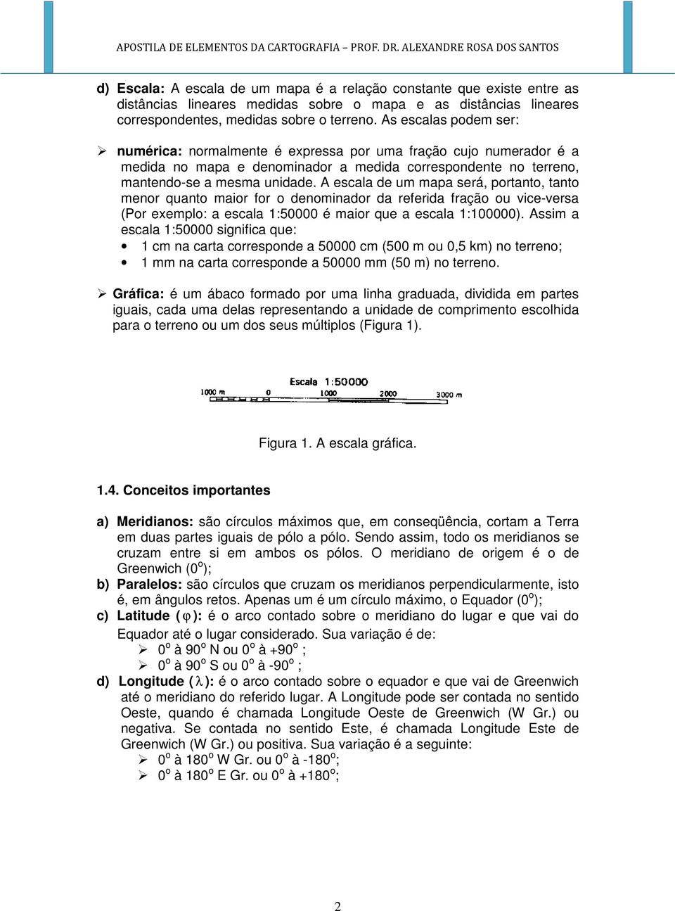 A escala de um mapa será, portanto, tanto menor quanto maior for o denominador da referida fração ou vice-versa (Por exemplo: a escala 1:50000 é maior que a escala 1:100000).