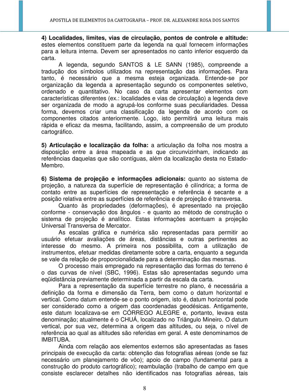 Para tanto, é necessário que a mesma esteja organizada. Entende-se por organização da legenda a apresentação segundo os componentes seletivo, ordenado e quantitativo.