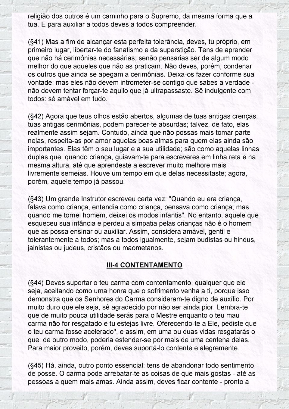 Tens de aprender que não há cerimônias necessárias; senão pensarias ser de algum modo melhor do que aqueles que não as praticam. Não deves, porém, condenar os outros que ainda se apegam a cerimônias.