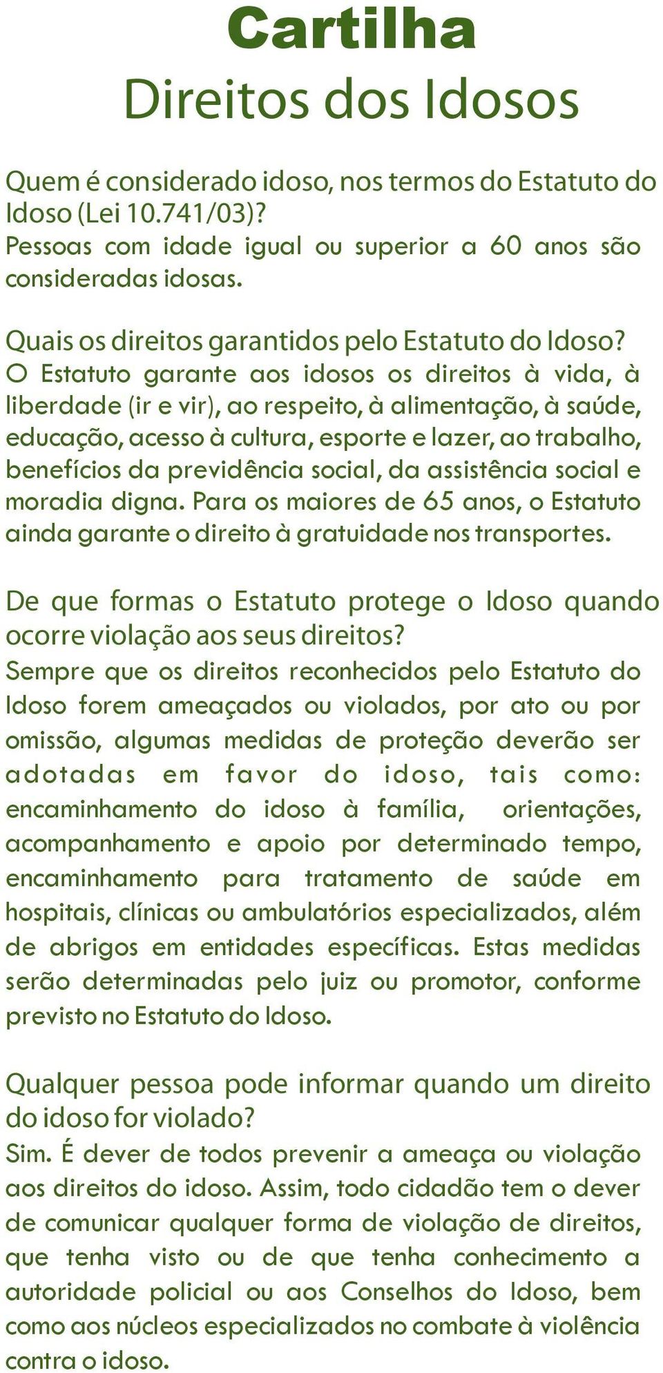 O Estatuto garante aos idosos os direitos àvida, à liberdade (ir evir), ao respeito,àalimentação,àsaúde, educação, acesso àcultura, esporte elazer, ao trabalho, benefícios da previdência social, da