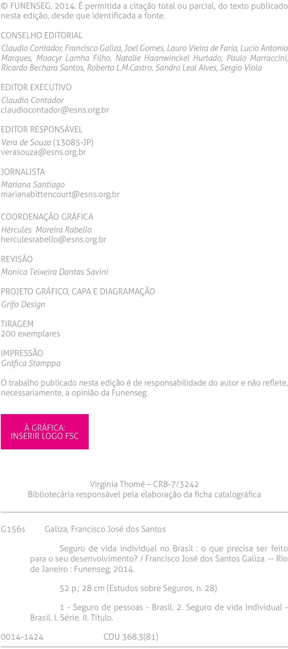 Santos, Roberto L.M.Castro, Sandro Leal Alves, Sergio Viola EDITOR EXECUTIVO Claudio Contador claudiocontador@esns.org.br EDITOR RESPONSÁVEL Vera de Souza (13085-JP) verasouza@esns.org.br JORNALISTA Mariana Santiago marianabittencourt@esns.