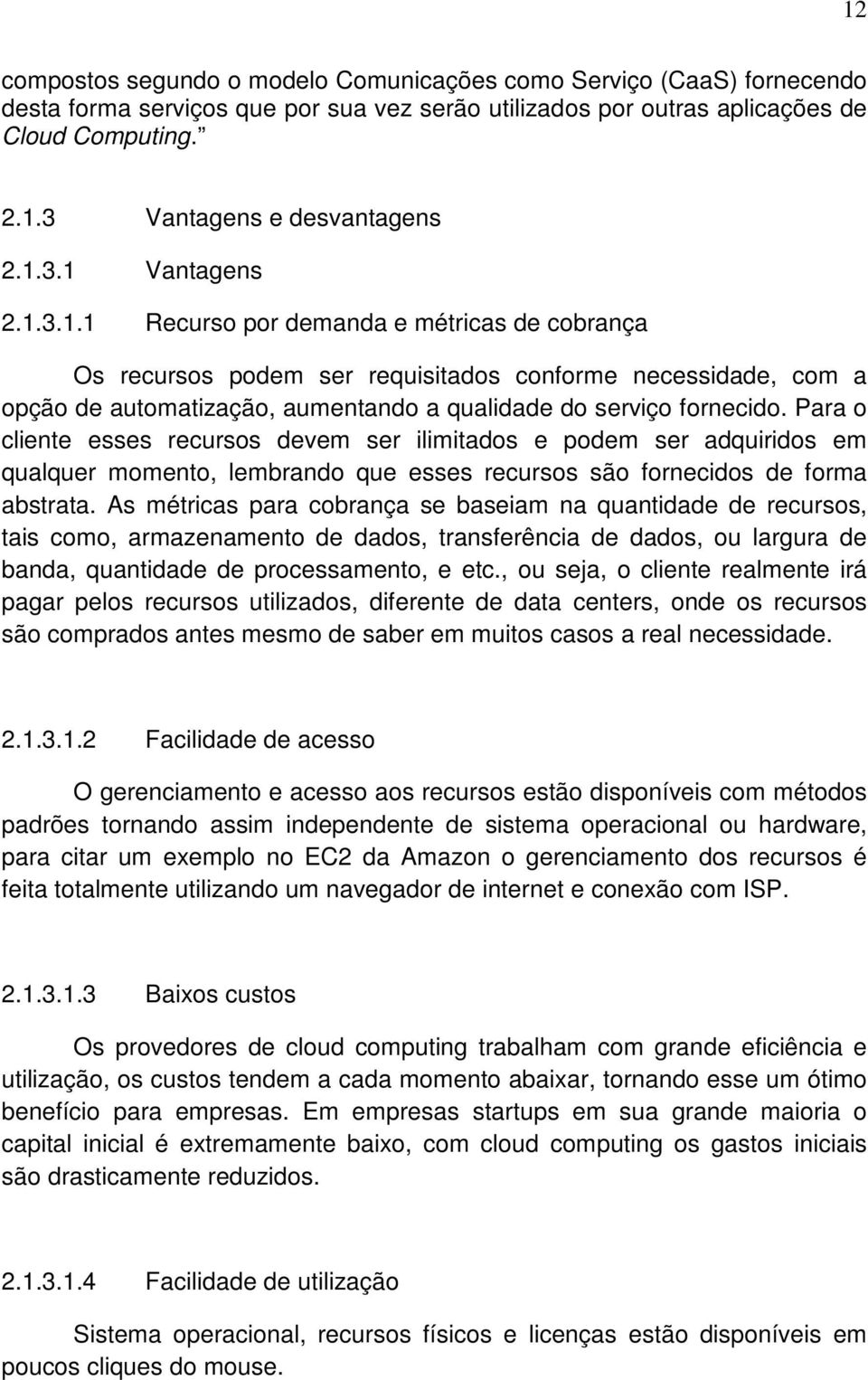 Para o cliente esses recursos devem ser ilimitados e podem ser adquiridos em qualquer momento, lembrando que esses recursos são fornecidos de forma abstrata.