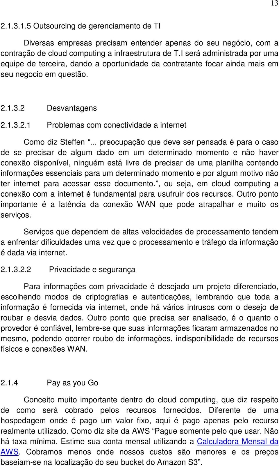 .. preocupação que deve ser pensada é para o caso de se precisar de algum dado em um determinado momento e não haver conexão disponível, ninguém está livre de precisar de uma planilha contendo