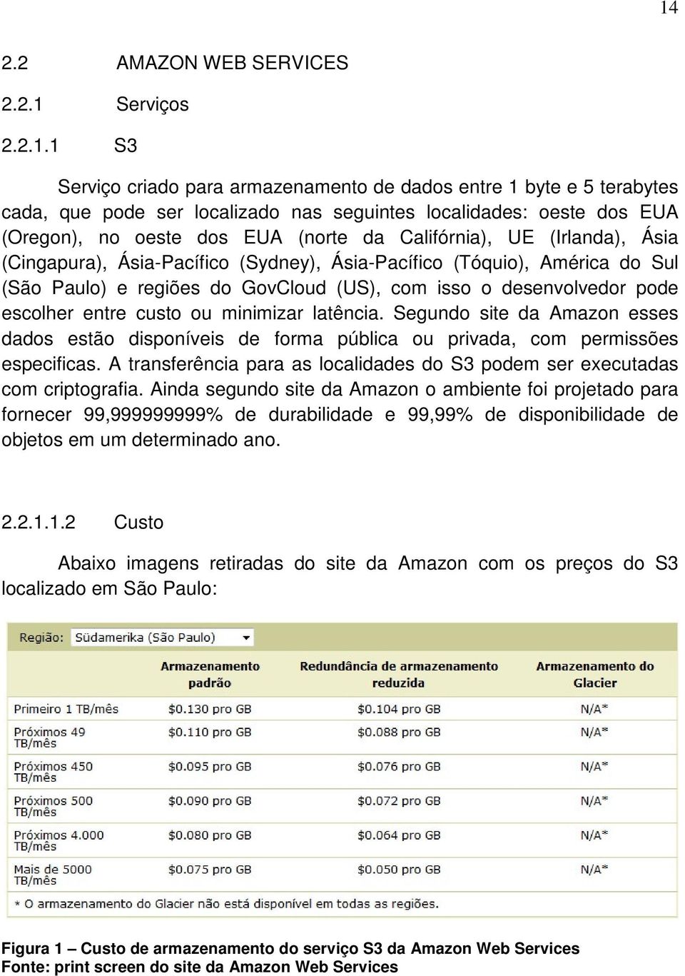 desenvolvedor pode escolher entre custo ou minimizar latência. Segundo site da Amazon esses dados estão disponíveis de forma pública ou privada, com permissões especificas.