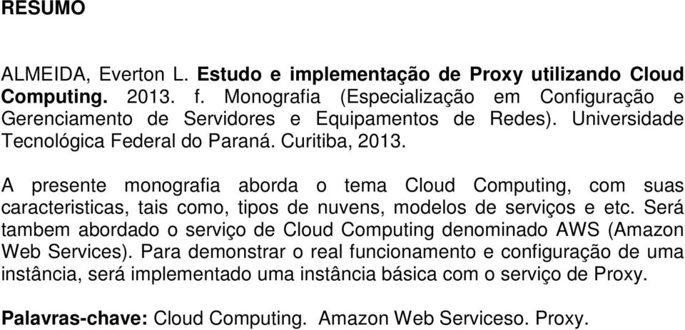 A presente monografia aborda o tema Cloud Computing, com suas caracteristicas, tais como, tipos de nuvens, modelos de serviços e etc.