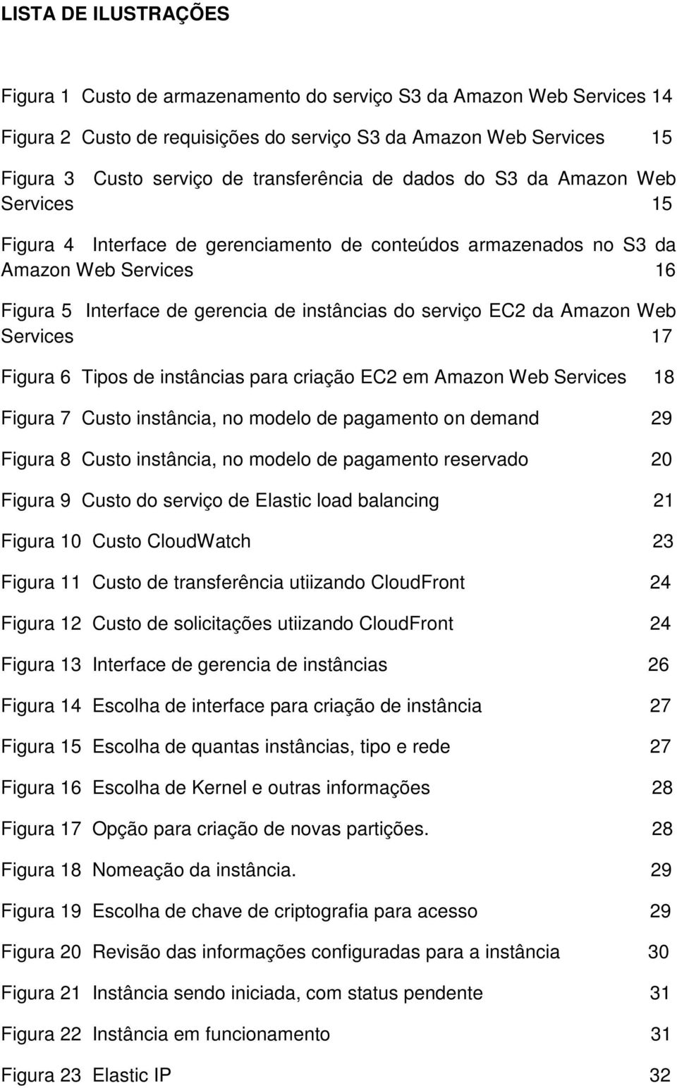 serviço EC2 da Amazon Web Services 17 Figura 6 Tipos de instâncias para criação EC2 em Amazon Web Services 18 Figura 7 Custo instância, no modelo de pagamento on demand 29 Figura 8 Custo instância,