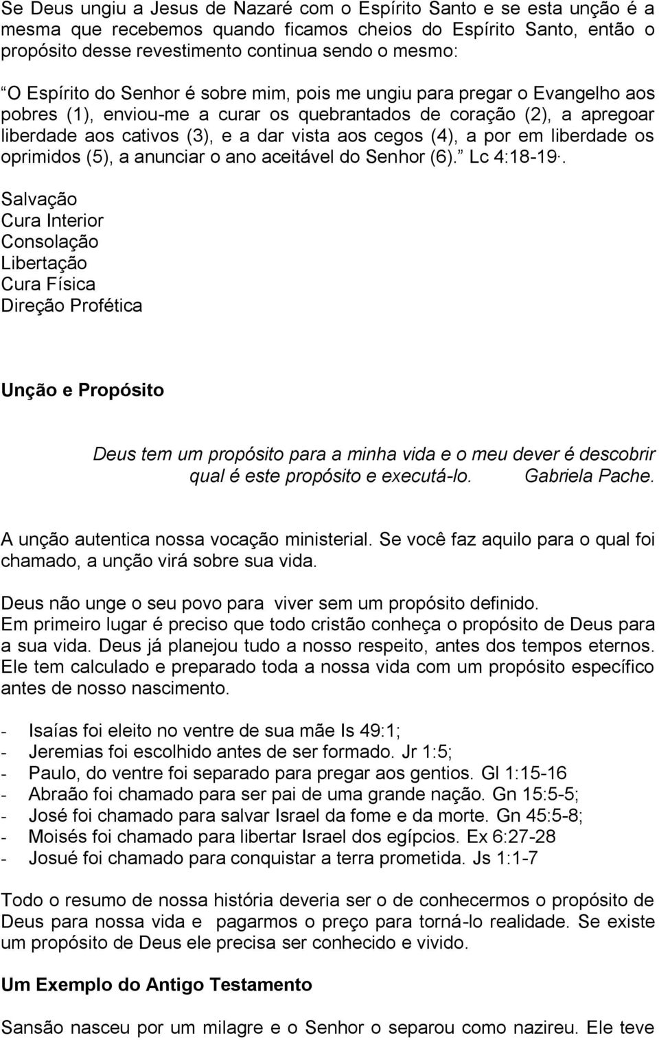 (4), a por em liberdade os oprimidos (5), a anunciar o ano aceitável do Senhor (6). Lc 4:18-19.