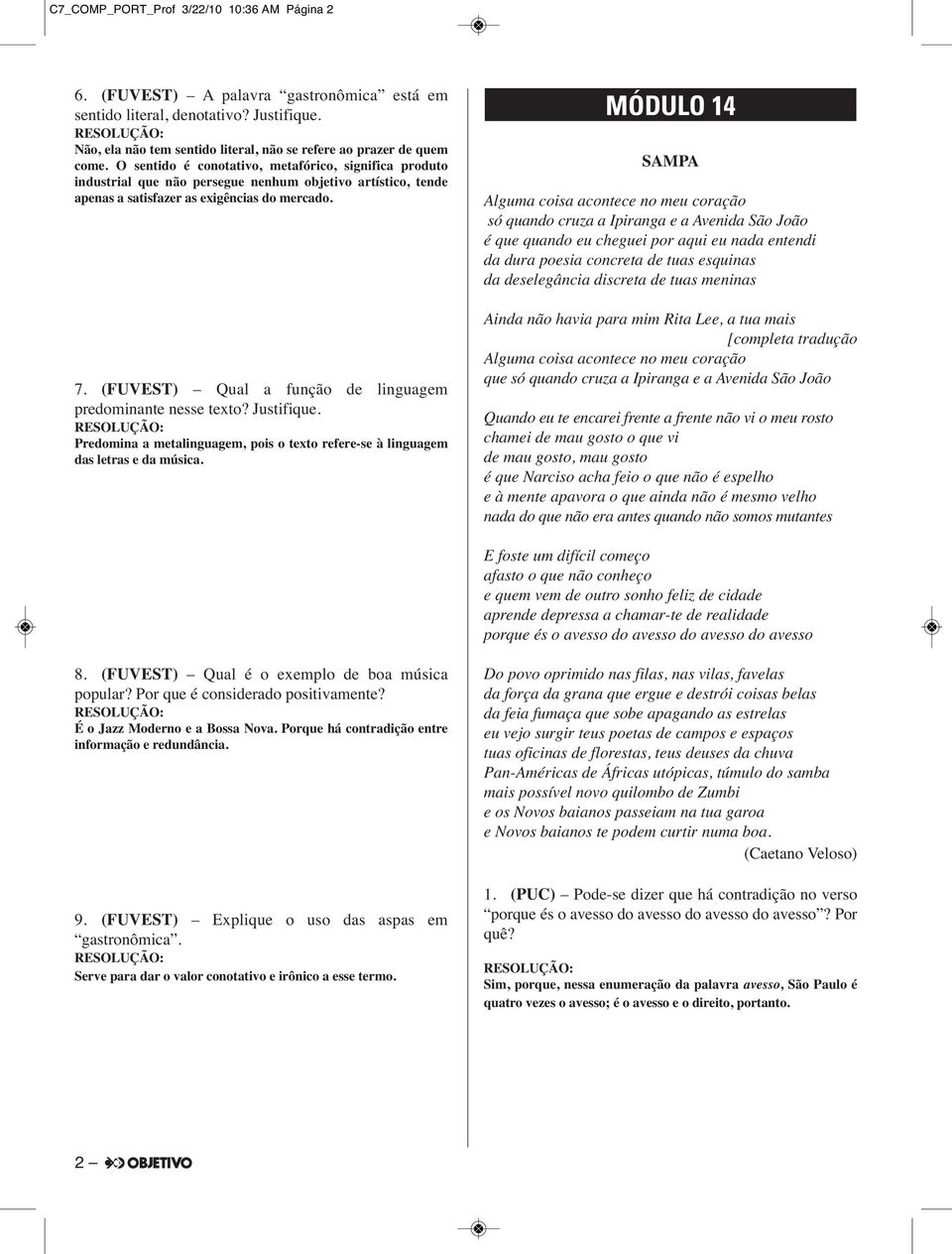 (FUVEST) Qual a função de linguagem predominante nesse texto? Justifique. Predomina a metalinguagem, pois o texto refere-se à linguagem das letras e da música.