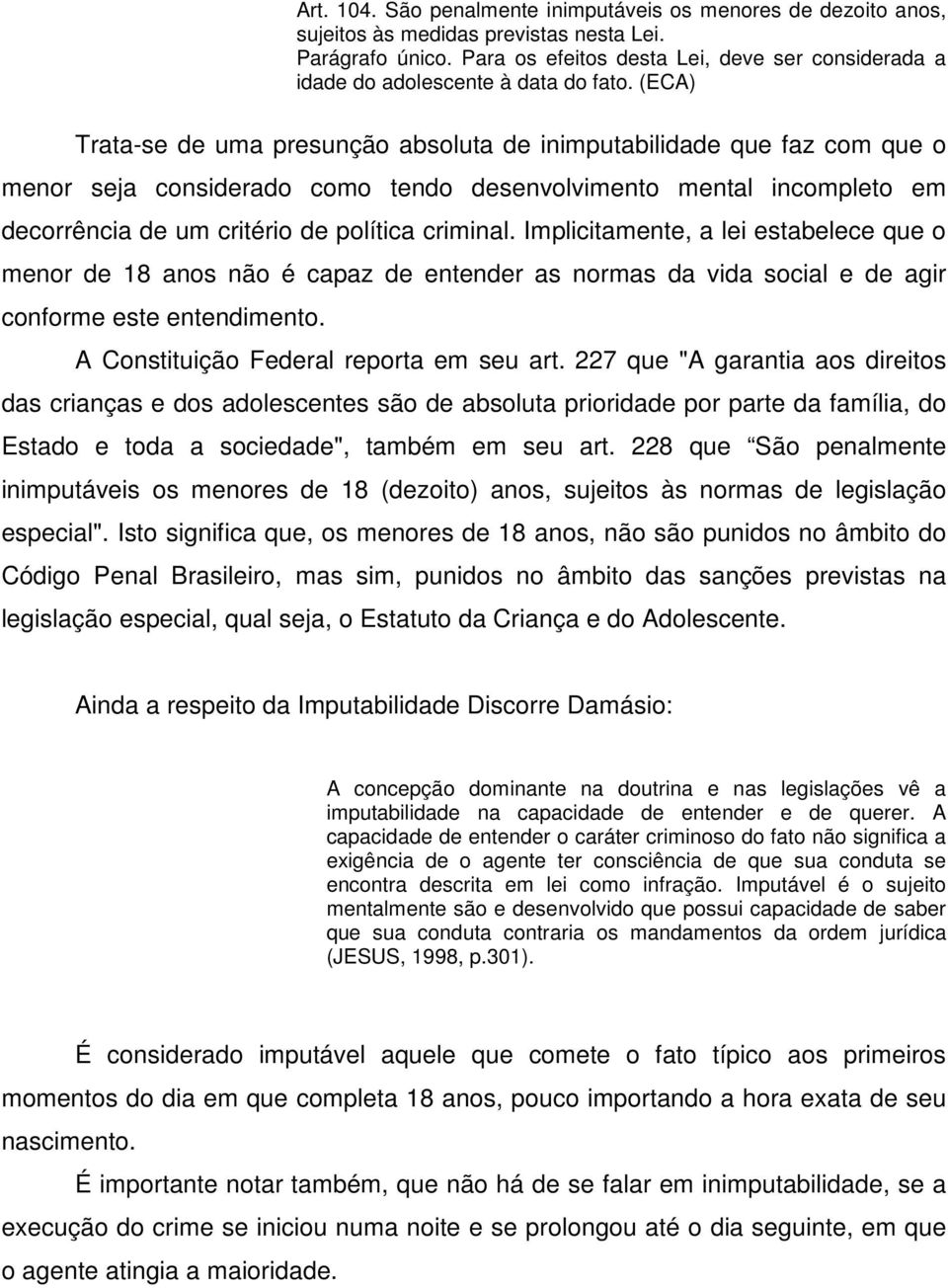 (ECA) Trata-se de uma presunção absoluta de inimputabilidade que faz com que o menor seja considerado como tendo desenvolvimento mental incompleto em decorrência de um critério de política criminal.