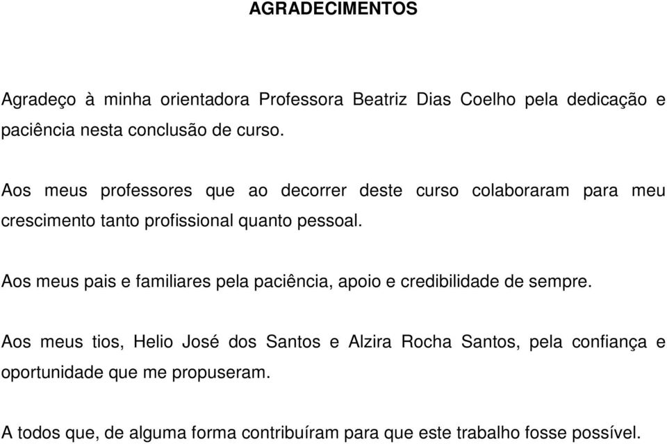 Aos meus pais e familiares pela paciência, apoio e credibilidade de sempre.