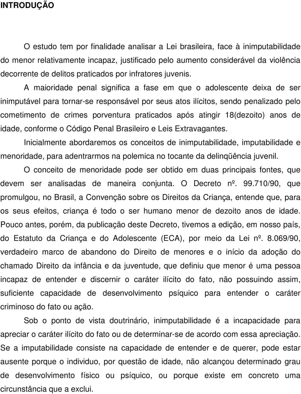 A maioridade penal significa a fase em que o adolescente deixa de ser inimputável para tornar-se responsável por seus atos ilícitos, sendo penalizado pelo cometimento de crimes porventura praticados