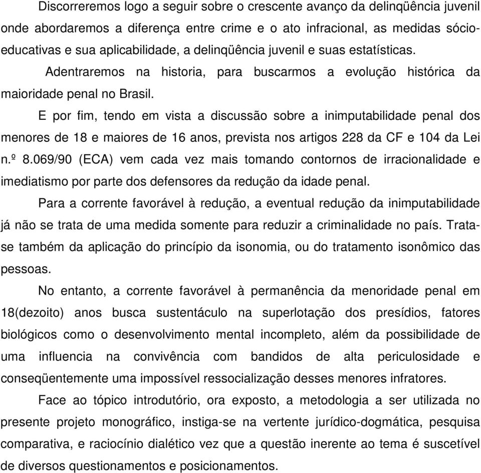 E por fim, tendo em vista a discussão sobre a inimputabilidade penal dos menores de 18 e maiores de 16 anos, prevista nos artigos 228 da CF e 104 da Lei n.º 8.