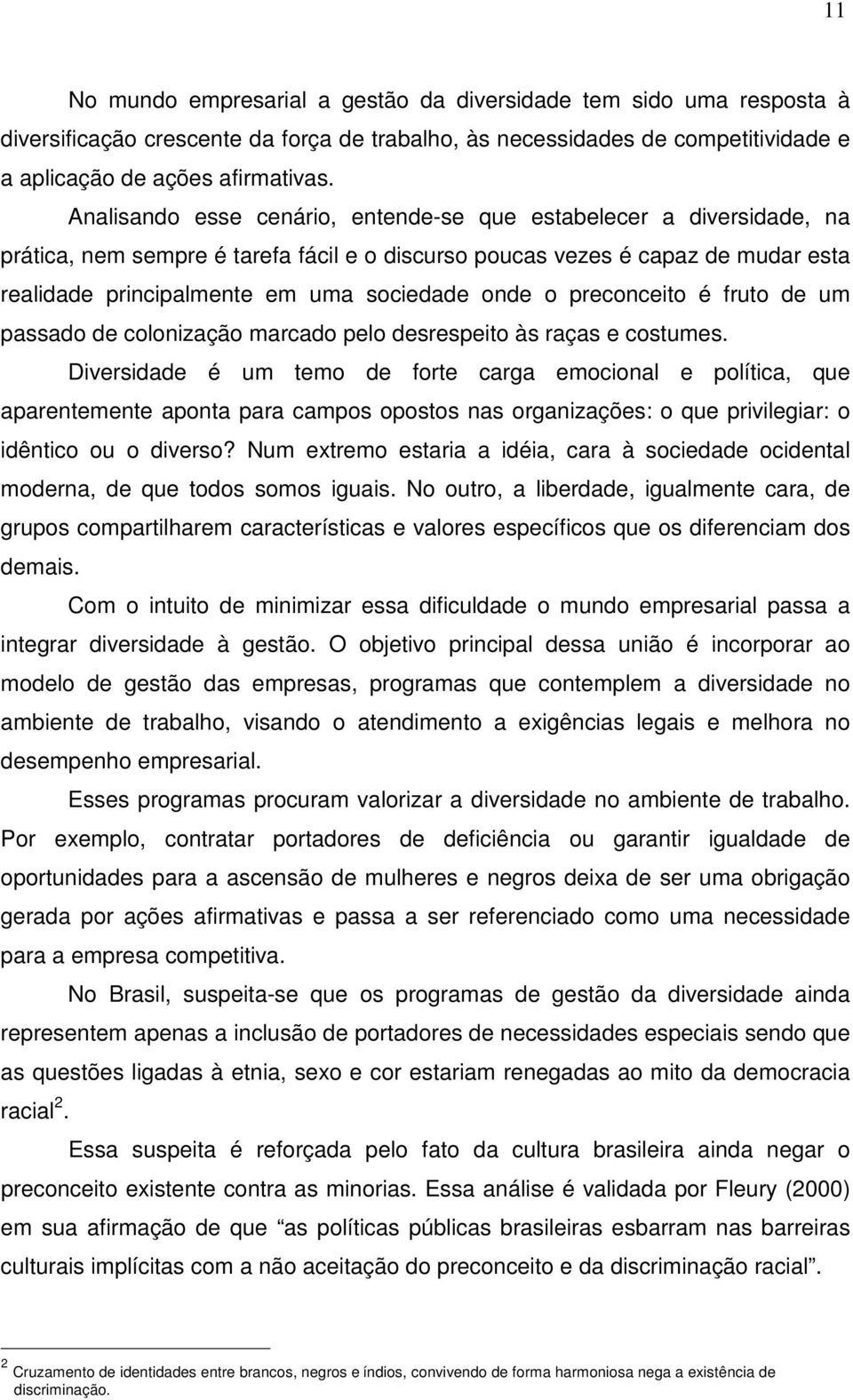 o preconceito é fruto de um passado de colonização marcado pelo desrespeito às raças e costumes.