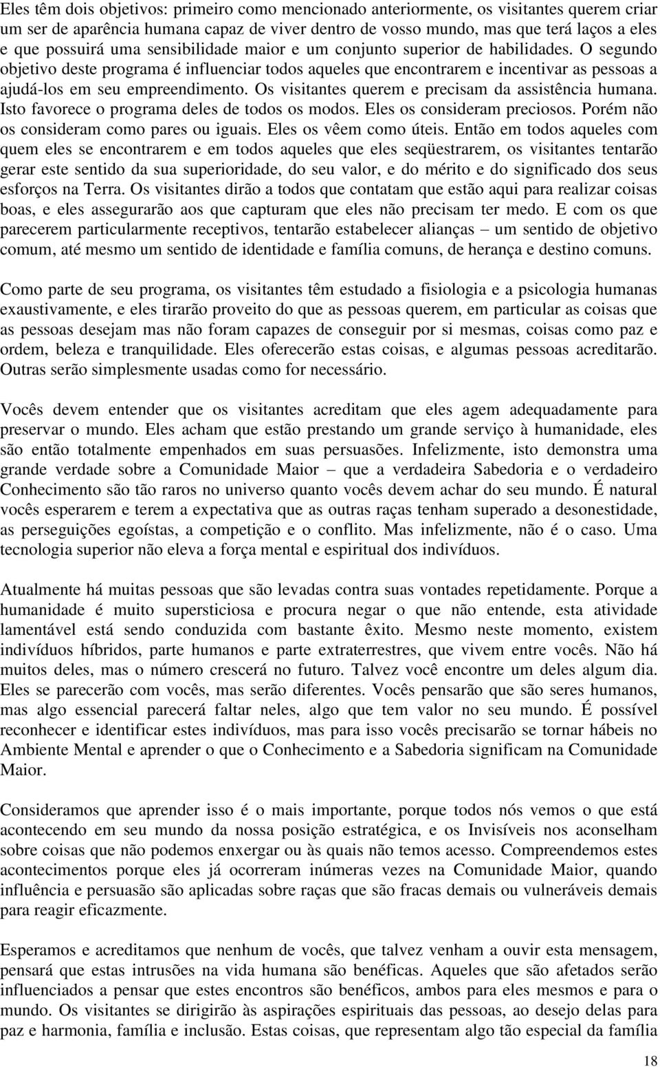 Os visitantes querem e precisam da assistência humana. Isto favorece o programa deles de todos os modos. Eles os consideram preciosos. Porém não os consideram como pares ou iguais.