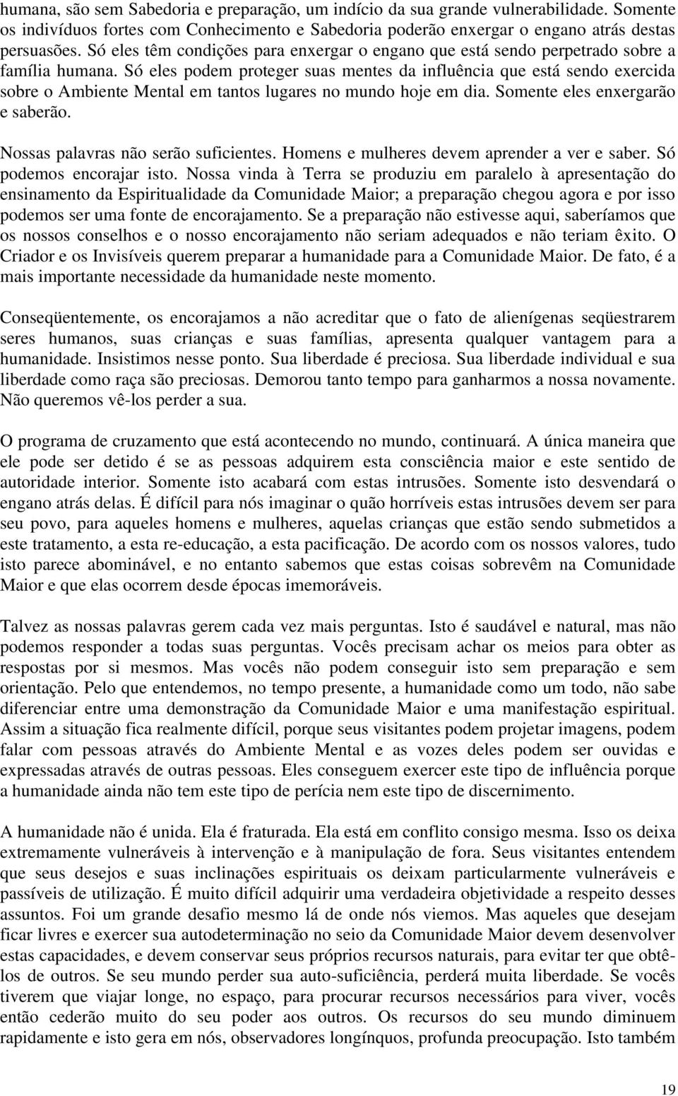 Só eles podem proteger suas mentes da influência que está sendo exercida sobre o Ambiente Mental em tantos lugares no mundo hoje em dia. Somente eles enxergarão e saberão.