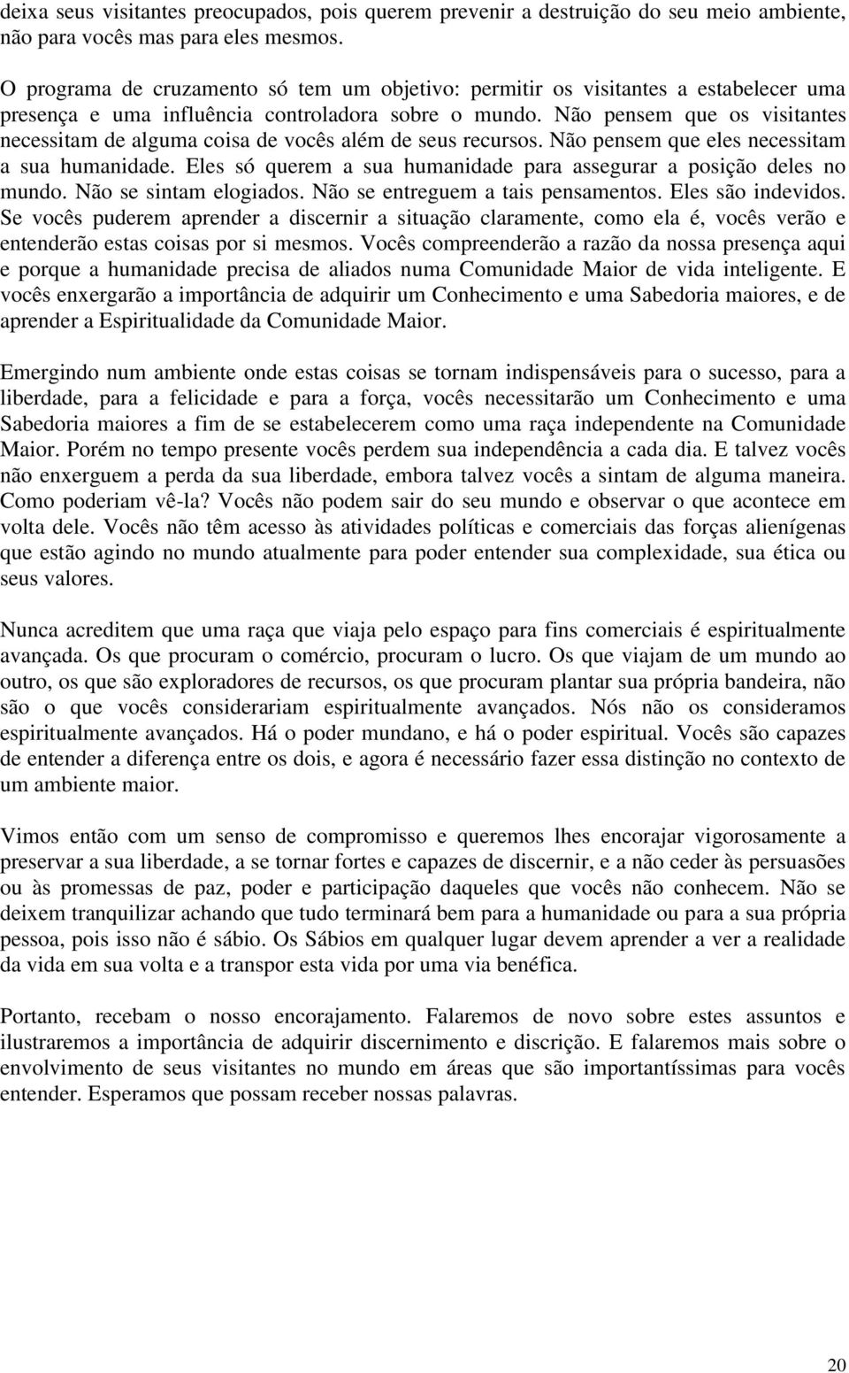 Não pensem que os visitantes necessitam de alguma coisa de vocês além de seus recursos. Não pensem que eles necessitam a sua humanidade.