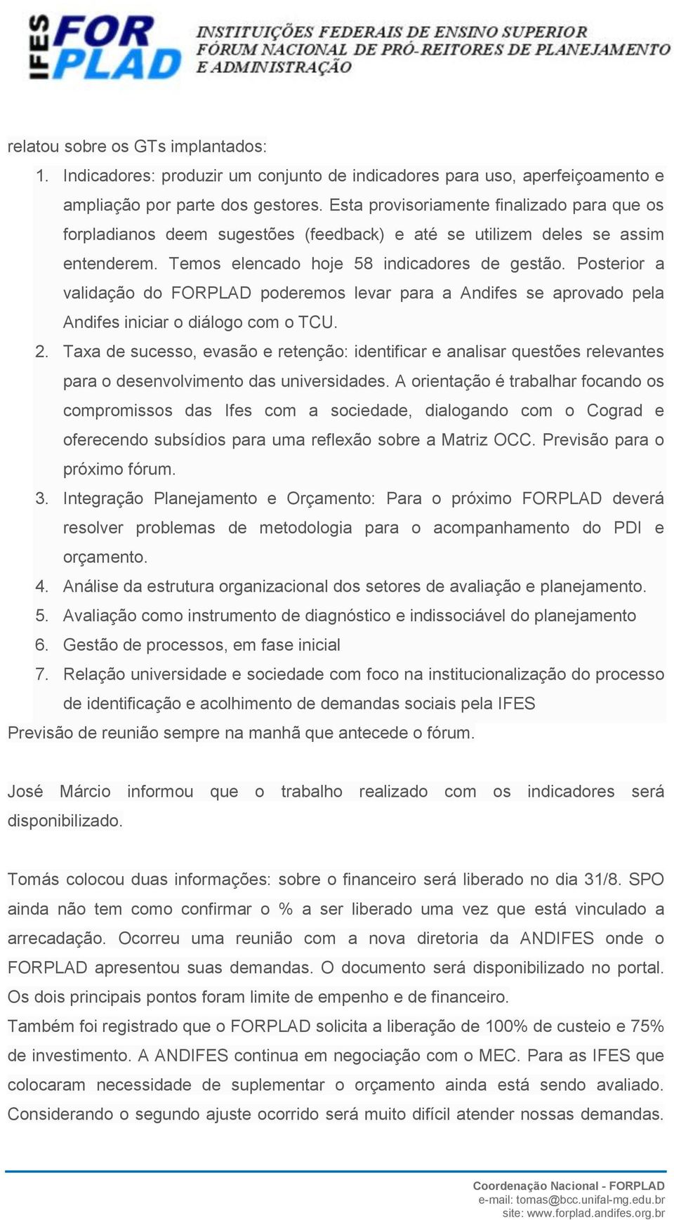 Posterior a validação do FORPLAD poderemos levar para a Andifes se aprovado pela Andifes iniciar o diálogo com o TCU. 2.