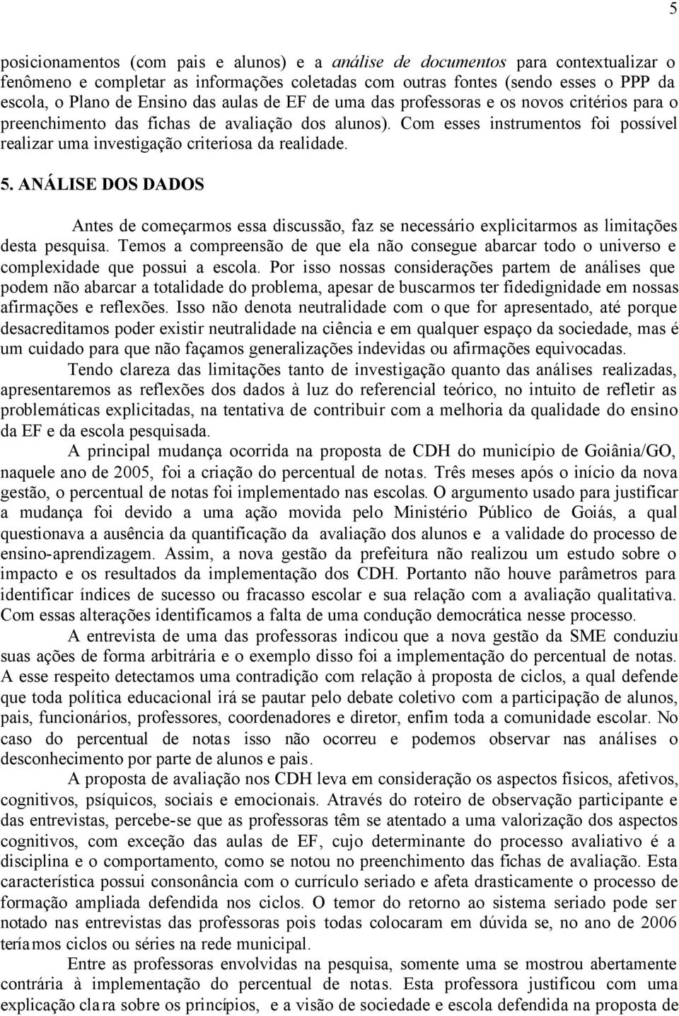 Com esses instrumentos foi possível realizar uma investigação criteriosa da realidade. 5.