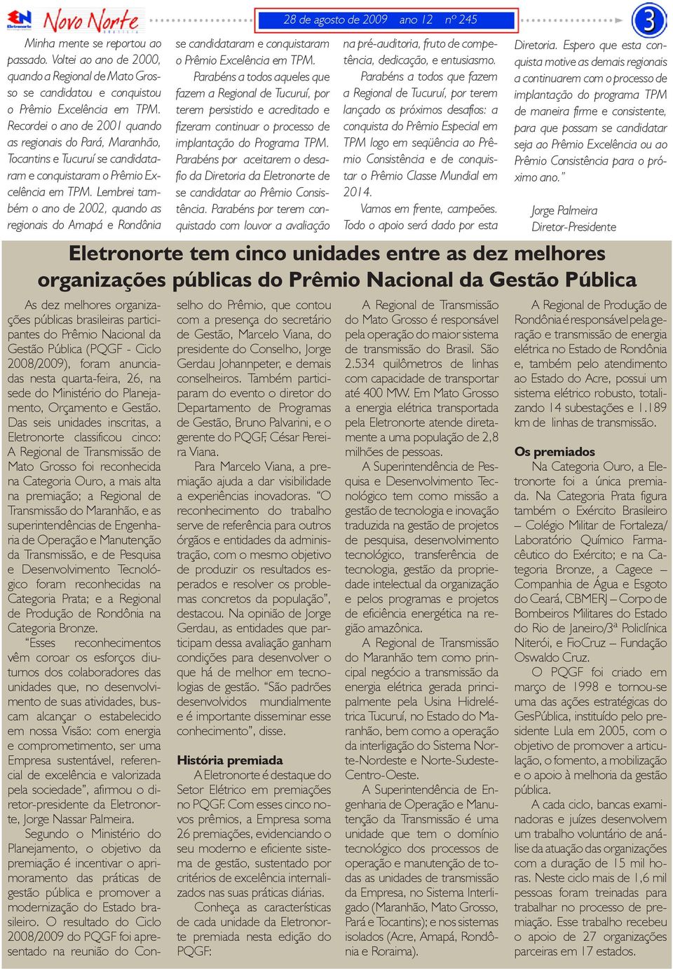 Lembrei também o ano de 2002, quando as regionais do Amapá e Rondônia As dez melhores organizações públicas brasileiras participantes do Prêmio Nacional da Gestão Pública (PQGF - Ciclo 2008/2009),