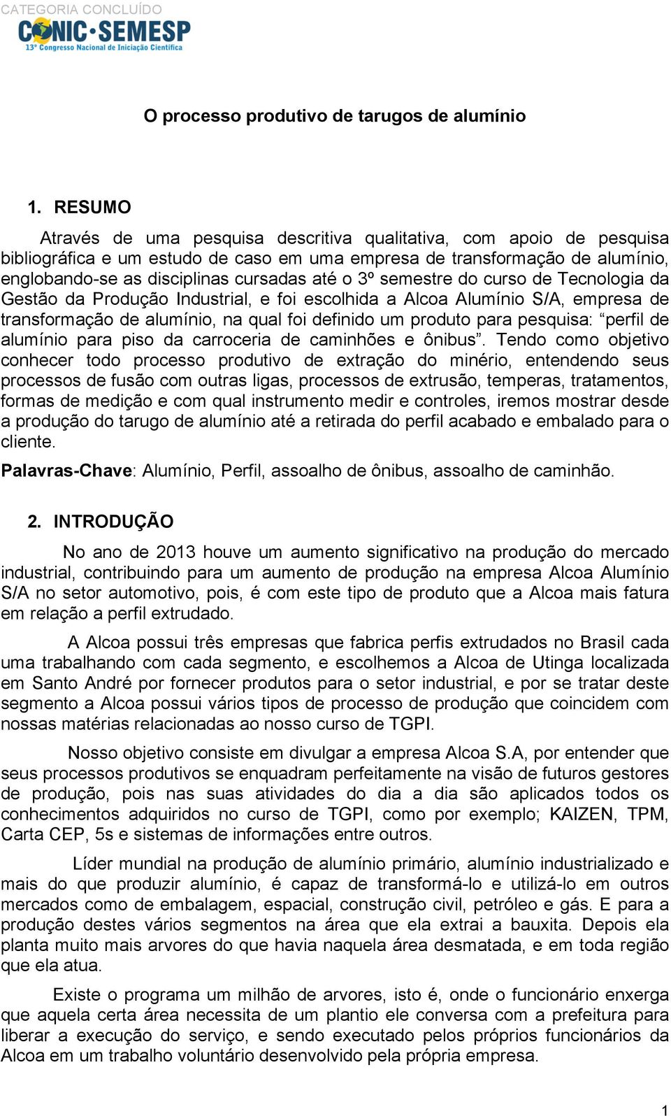 3º semestre do curso de Tecnologia da Gestão da Produção Industrial, e foi escolhida a Alcoa Alumínio S/A, empresa de transformação de alumínio, na qual foi definido um produto para pesquisa: perfil