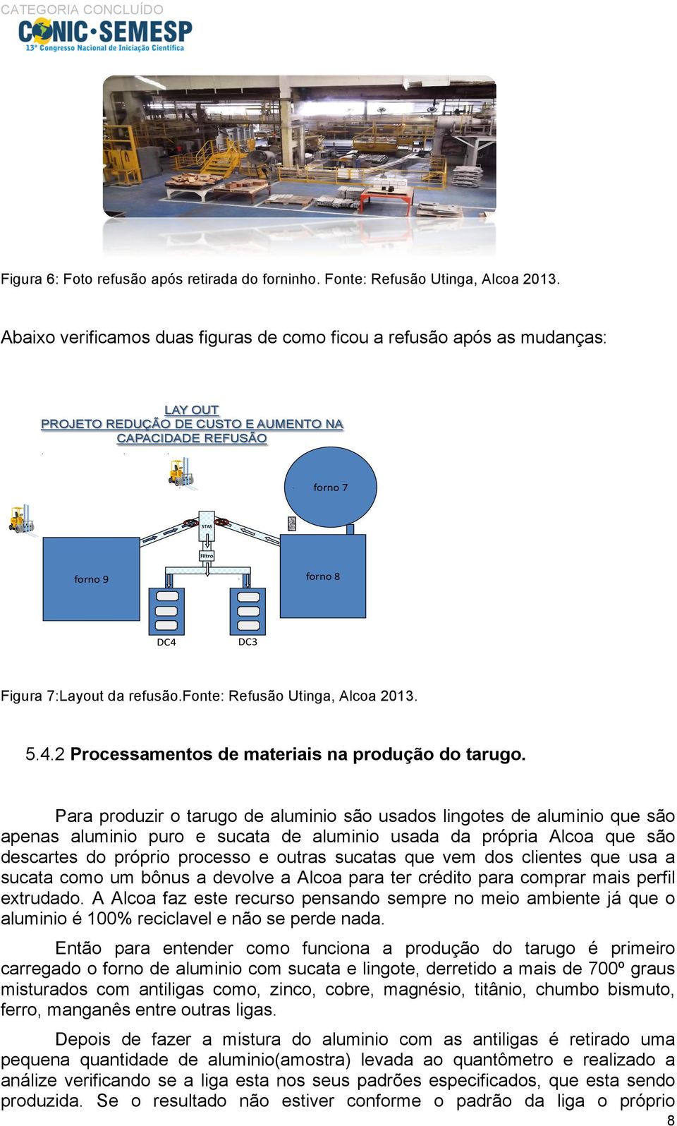 da refusão.fonte: Refusão Utinga, Alcoa 2013. 5.4.2 Processamentos de materiais na produção do tarugo.