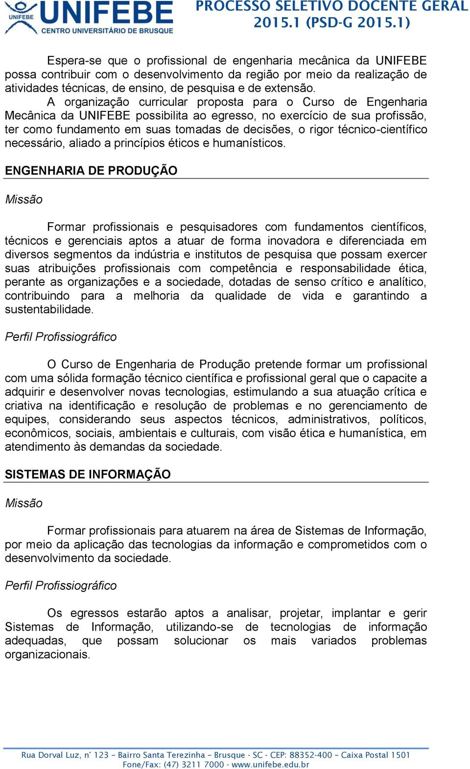 técnico-científico necessário, aliado a princípios éticos e humanísticos.