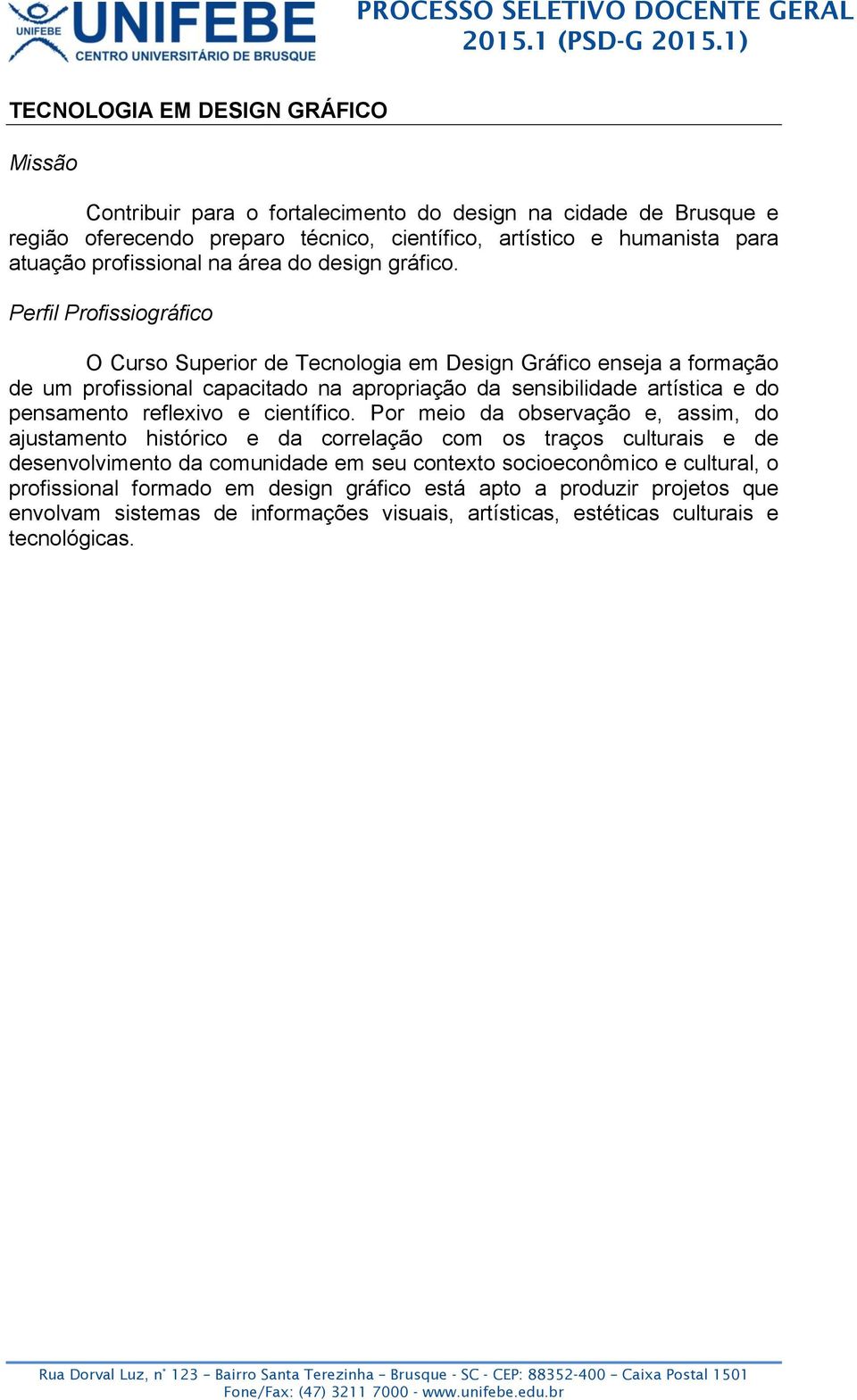 O Curso Superior de Tecnologia em Design Gráfico enseja a formação de um profissional capacitado na apropriação da sensibilidade artística e do pensamento reflexivo e científico.