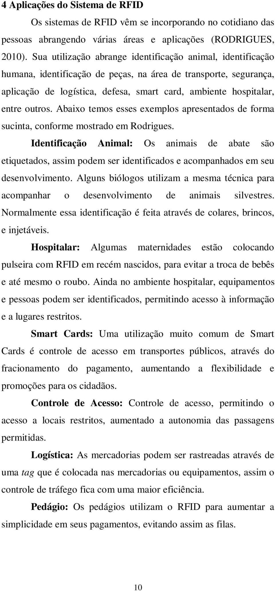 outros. Abaixo temos esses exemplos apresentados de forma sucinta, conforme mostrado em Rodrigues.