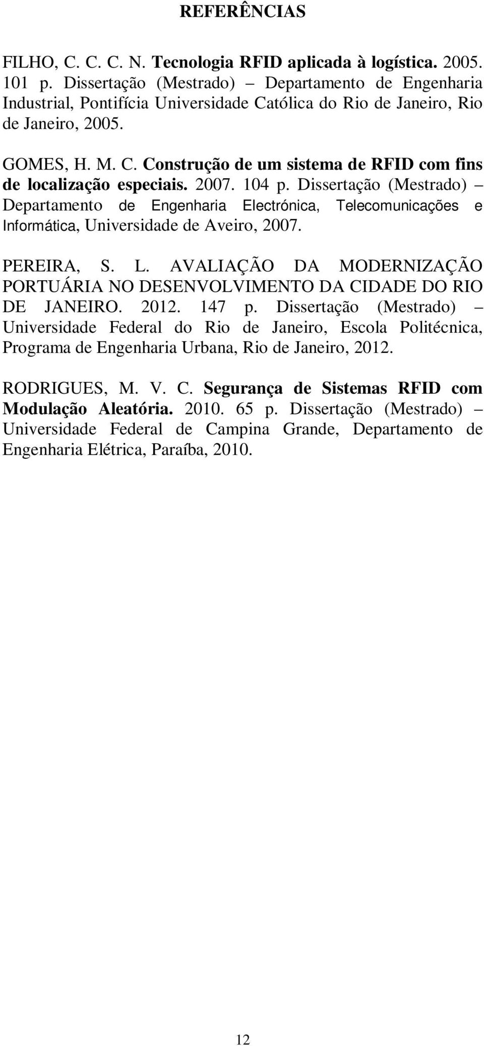 2007. 104 p. Dissertação (Mestrado) Departamento de Engenharia Electrónica, Telecomunicações e Informática, Universidade de Aveiro, 2007. PEREIRA, S. L.