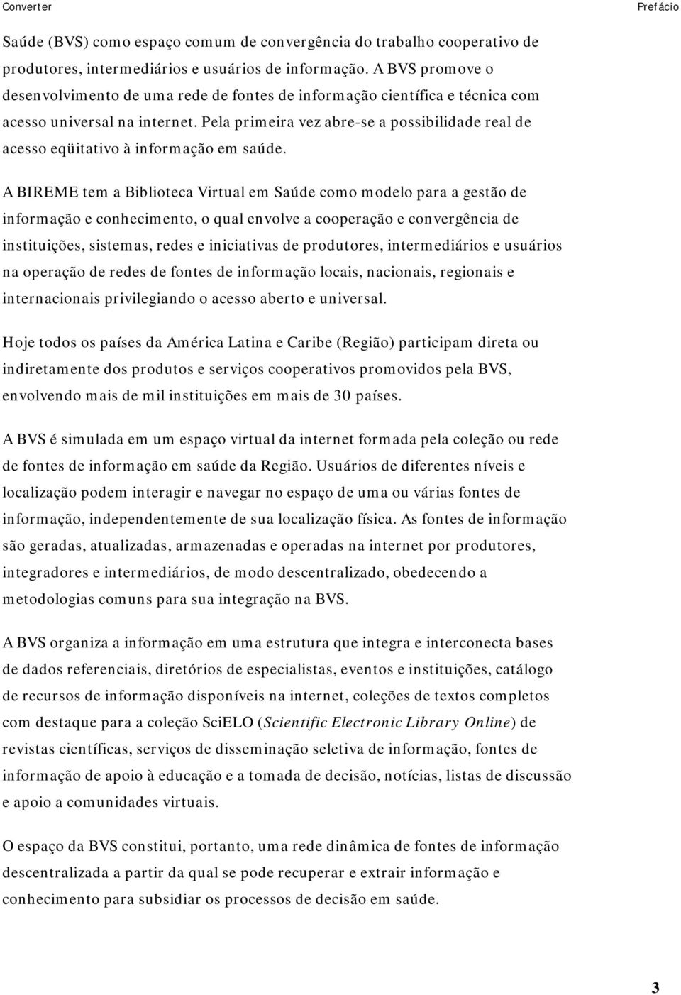 Pela primeira vez abre-se a possibilidade real de acesso eqüitativo à informação em saúde.