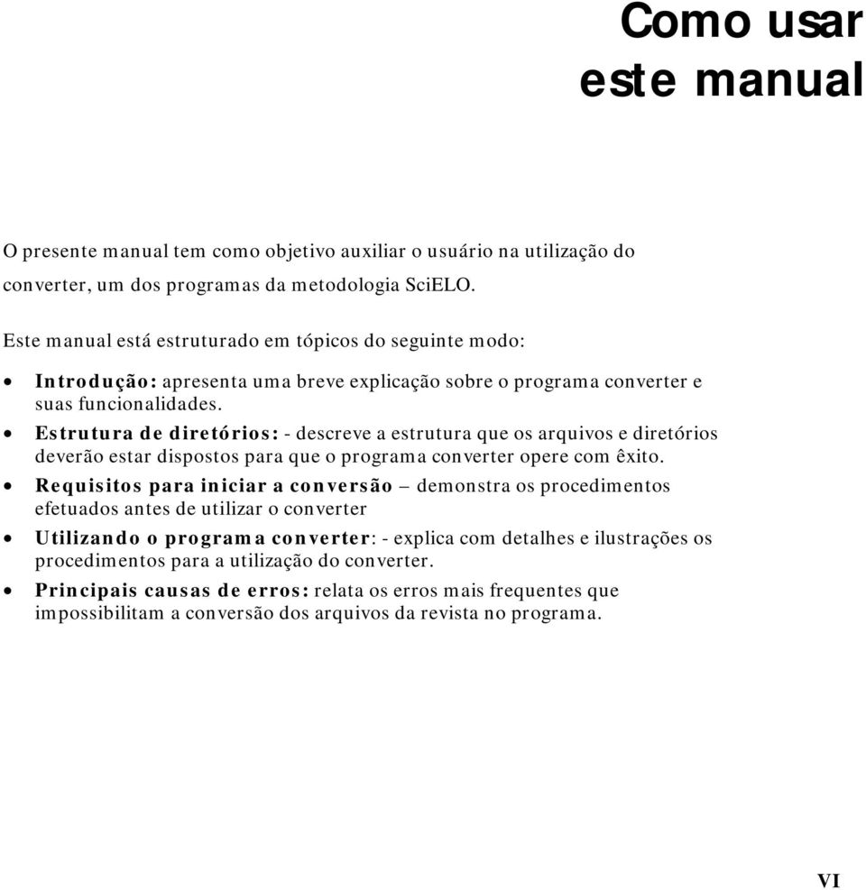 Estrutura de diretórios: - descreve a estrutura que os arquivos e diretórios deverão estar dispostos para que o programa converter opere com êxito.