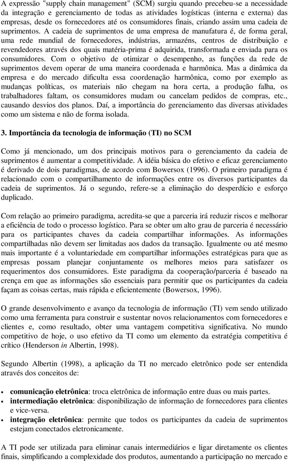 A cadeia de suprimentos de uma empresa de manufatura é, de forma geral, uma rede mundial de fornecedores, indústrias, armazéns, centros de distribuição e revendedores através dos quais matéria-prima