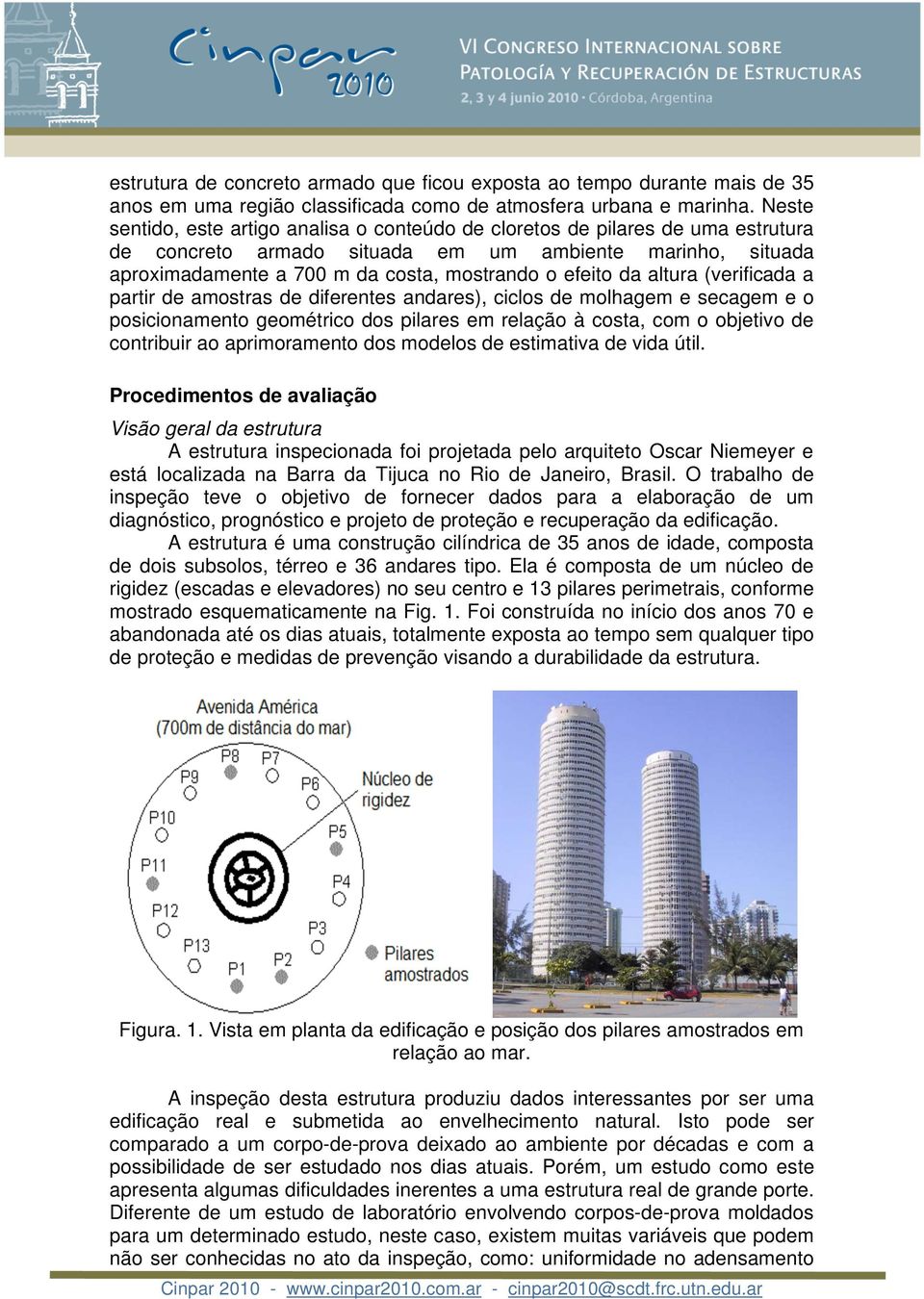 da altura (verificada a partir de amostras de diferentes andares), ciclos de molhagem e secagem e o posicionamento geométrico dos pilares em relação à costa, com o objetivo de contribuir ao