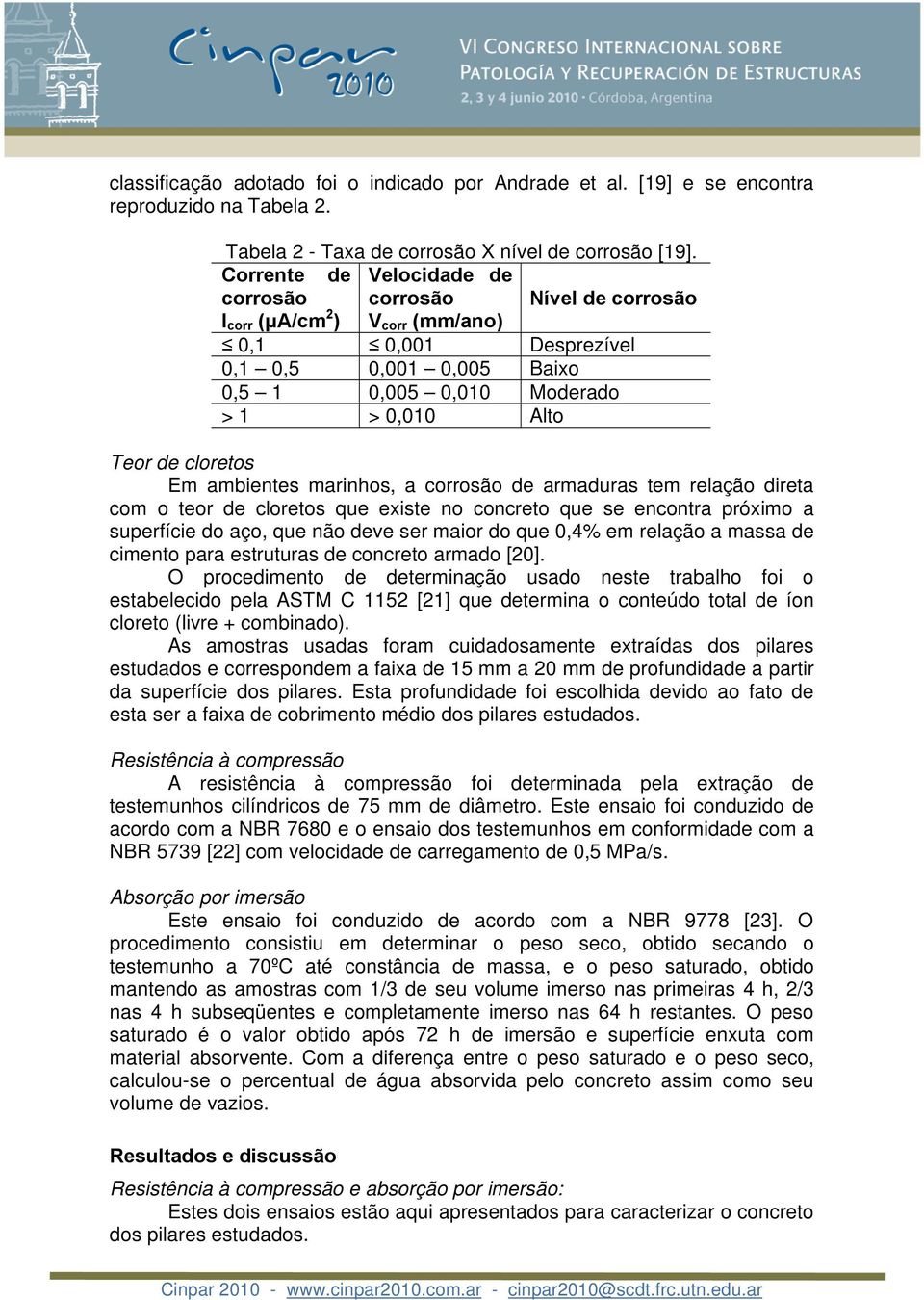 cloretos Em ambientes marinhos, a corrosão de armaduras tem relação direta com o teor de cloretos que existe no concreto que se encontra próximo a superfície do aço, que não deve ser maior do que