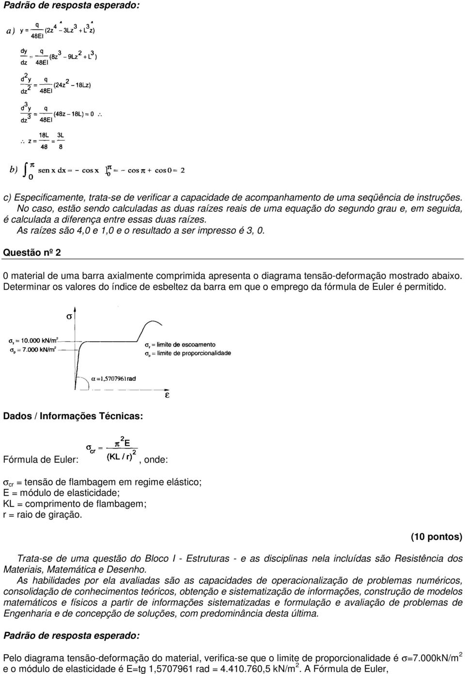 As raízes são 4,0 e 1,0 e o resultado a ser impresso é 3, 0. Questão nº 2 0 material de uma barra axialmente comprimida apresenta o diagrama tensão-deformação mostrado abaixo.