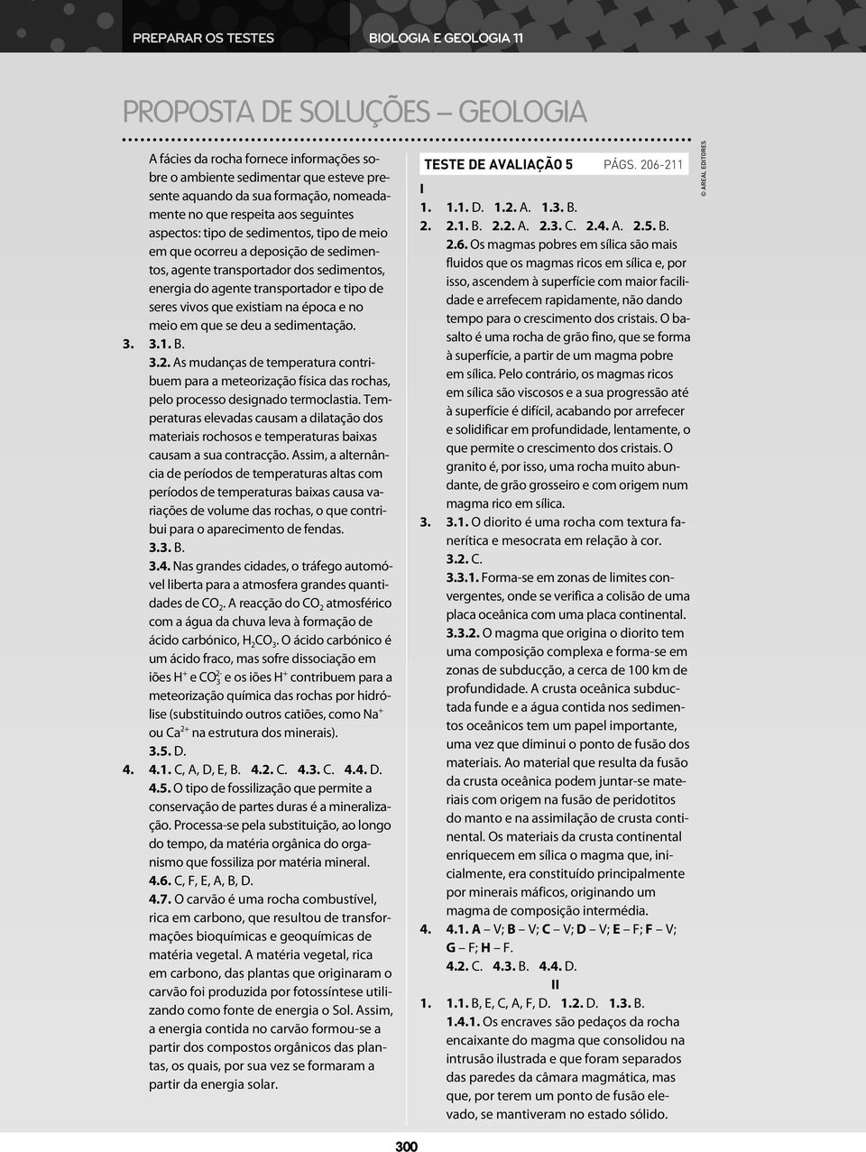 no meio em que se deu a sedimentação. 3. 3.1. B. 3.2. As mudanças de temperatura contribuem para a meteorização física das rochas, pelo processo designado termoclastia.