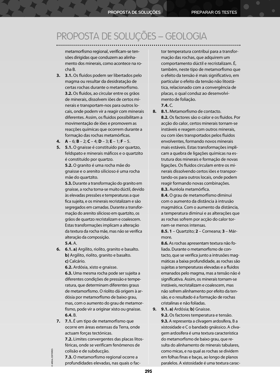 Os fluidos, ao circular entre os grãos de minerais, dissolvem iões de certos minerais e transportam-nos para outros locais, onde podem vir a reagir com minerais diferentes.