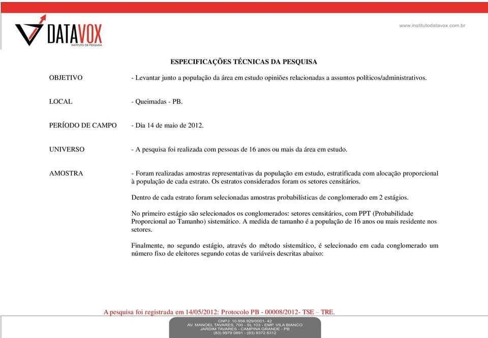 AMOSTRA - Foram realizadas amostras representativas da população em estudo, estratificada com alocação proporcional à população de cada estrato. Os estratos considerados foram os setores censitários.