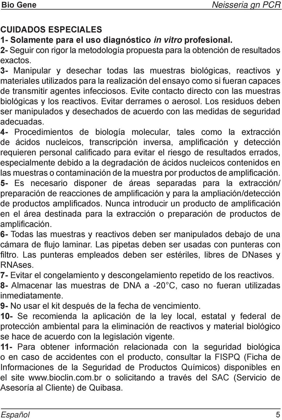 Evite contacto directo con las muestras biológicas y los reactivos. Evitar derrames o aerosol. Los residuos deben ser manipulados y desechados de acuerdo con las medidas de seguridad adecuadas.