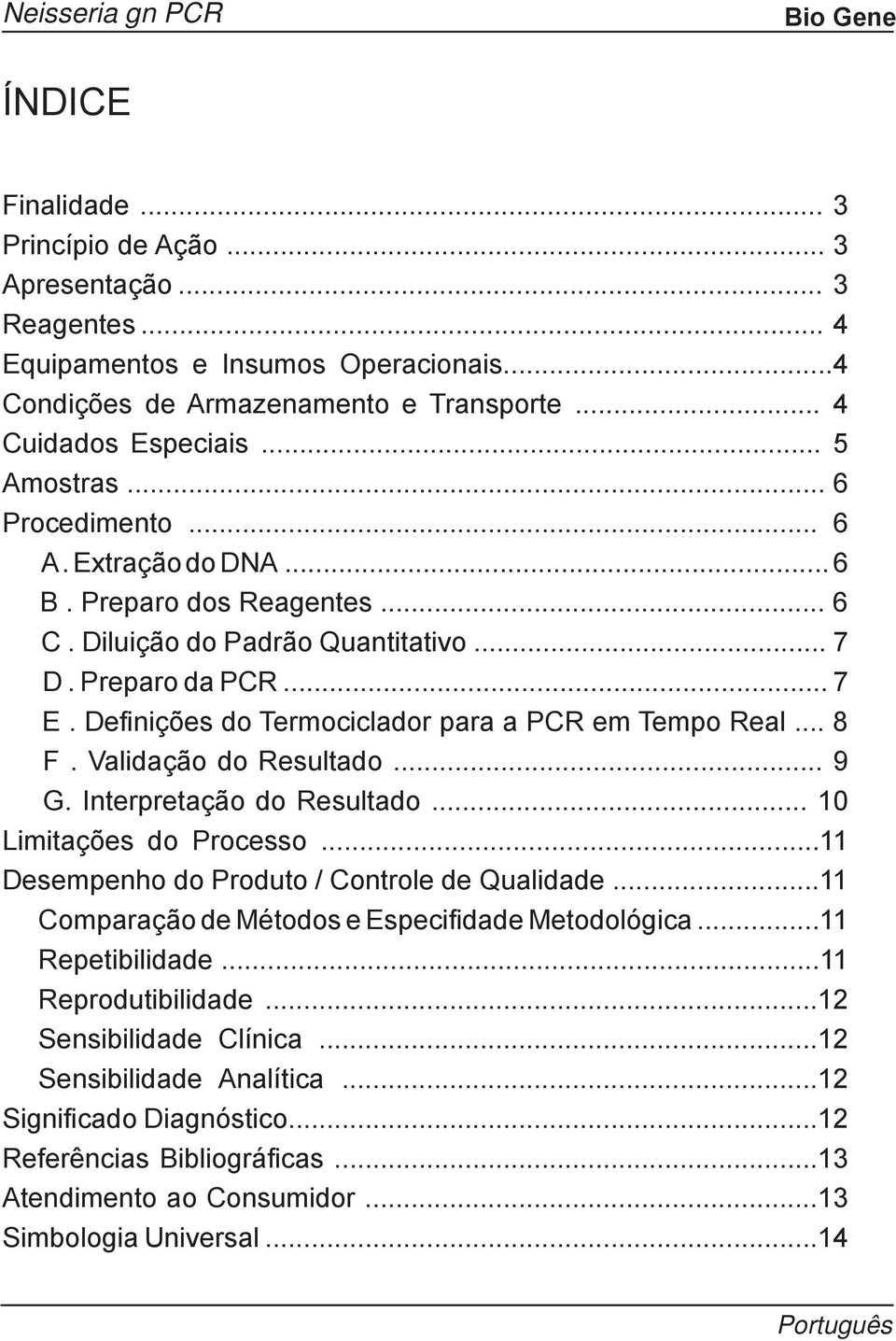 .. 8 F. Validação do Resultado... 9 G. Interpretação do Resultado... 10 Limitações do Processo...11 Desempenho do Produto / Controle de Qualidade...11 Comparação de Métodos e Especifidade Metodológica.