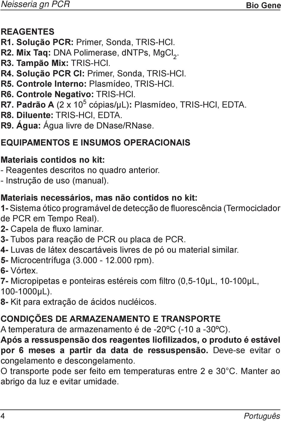 EQUIPAMENTOS E INSUMOS OPERACIONAIS Materiais contidos no kit: - Reagentes descritos no quadro anterior. - Instrução de uso (manual).