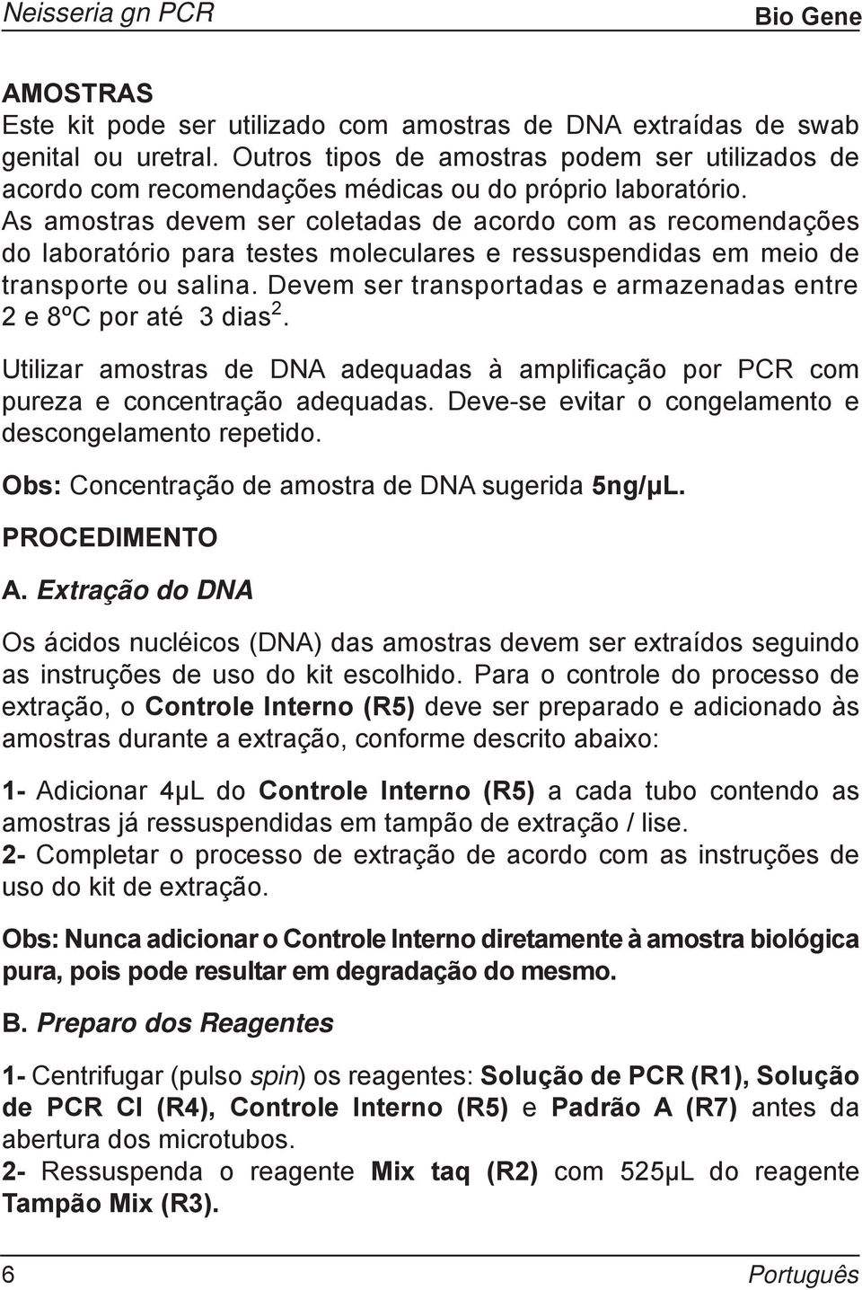 As amostras devem ser coletadas de acordo com as recomendações do laboratório para testes moleculares e ressuspendidas em meio de transporte ou salina.