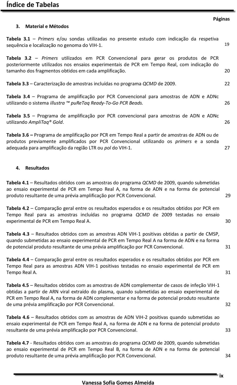 cada amplificação. 20 Tabela 3.3 Caracterização de amostras incluídas no programa QCMD de 2009. 22 Tabela 3.