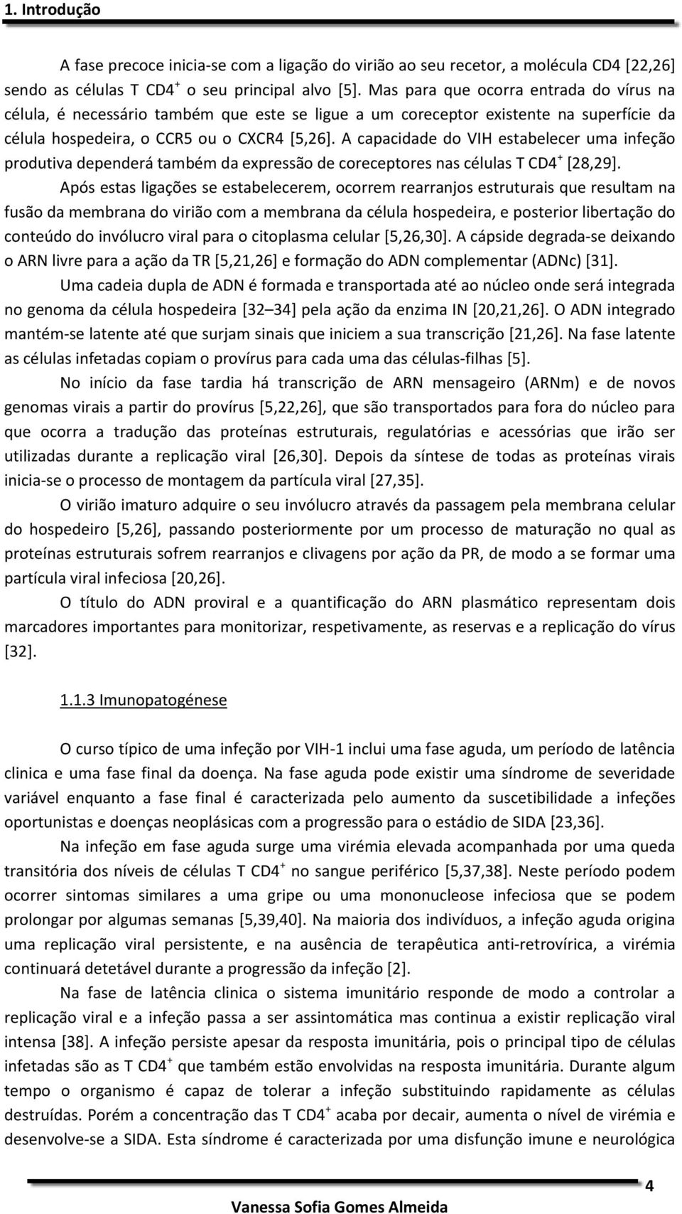 A capacidade do VIH estabelecer uma infeção produtiva dependerá também da expressão de coreceptores nas células T CD4 + [28,29].