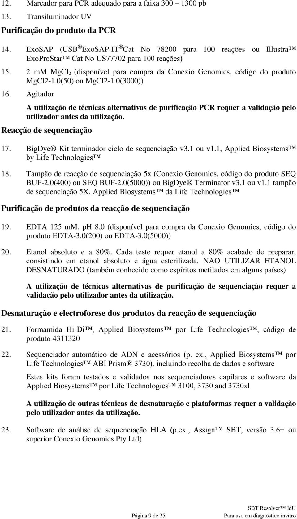 0(50) ou MgCl2-1.0(3000)) 16. Agitador A utilização de técnicas alternativas de purificação PCR requer a validação pelo utilizador antes da utilização. Reacção de sequenciação 17.