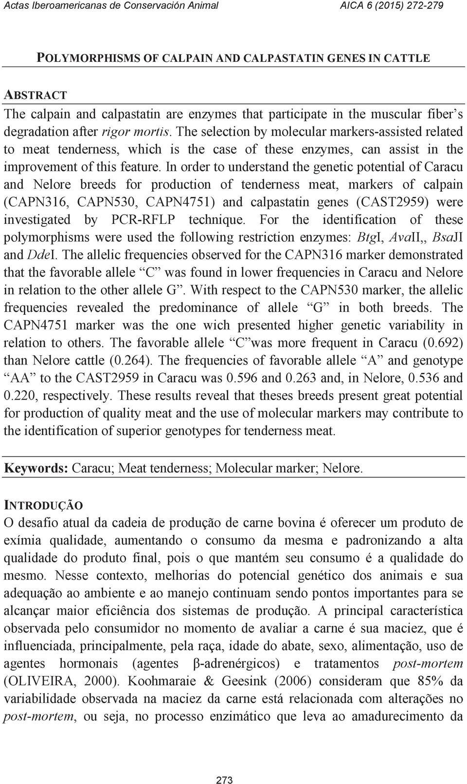 In order to understand the genetic potential of Caracu and Nelore breeds for production of tenderness meat, markers of calpain (CAPN316, CAPN530, CAPN4751) and calpastatin genes (CAST2959) were